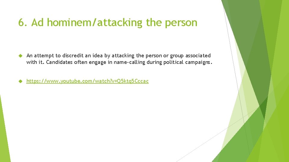 6. Ad hominem/attacking the person An attempt to discredit an idea by attacking the