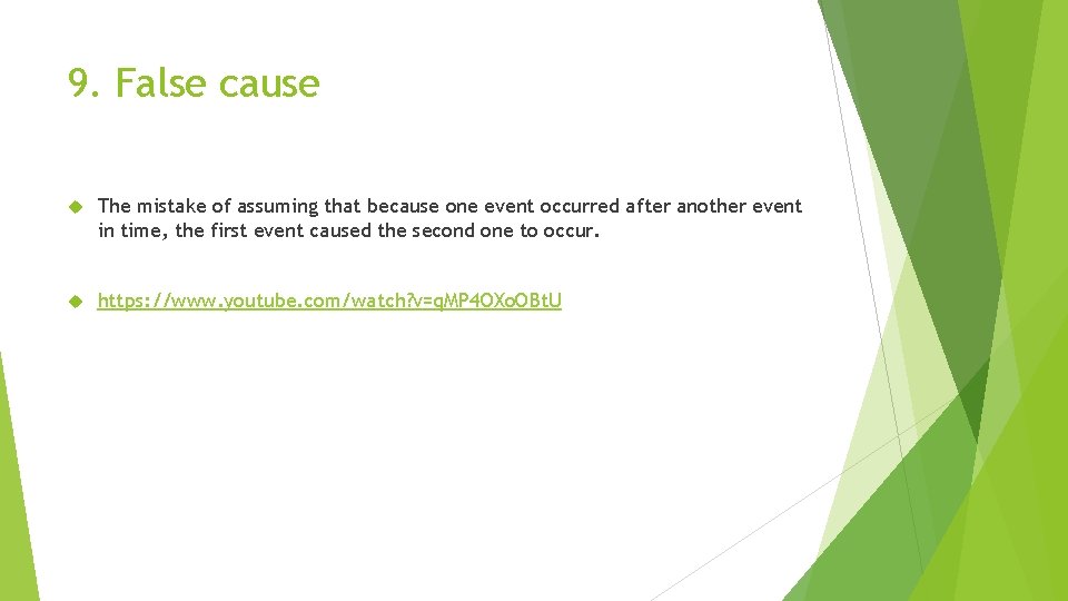 9. False cause The mistake of assuming that because one event occurred after another