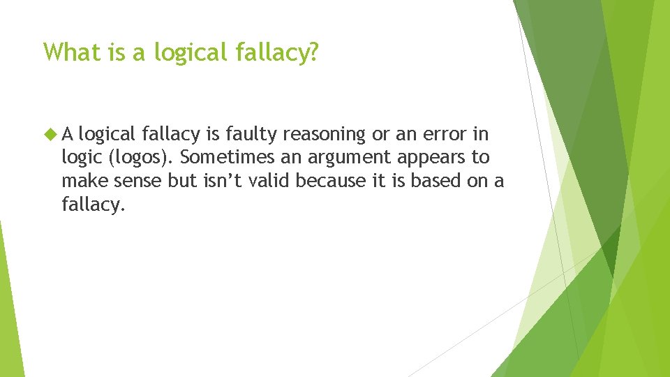 What is a logical fallacy? A logical fallacy is faulty reasoning or an error