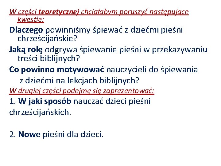 W części teoretycznej chciałabym poruszyć następujące kwestie: Dlaczego powinniśmy śpiewać z dziećmi pieśni chrześcijańskie?