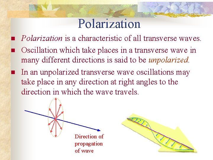 Polarization n Polarization is a characteristic of all transverse waves. Oscillation which take places