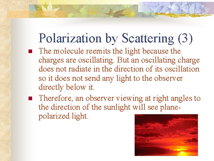 Polarization by Scattering (3) n n The molecule reemits the light because the charges
