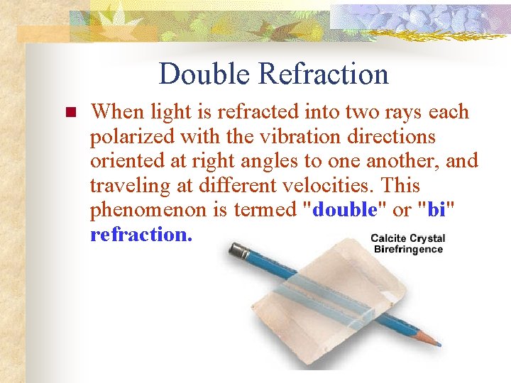 Double Refraction n When light is refracted into two rays each polarized with the