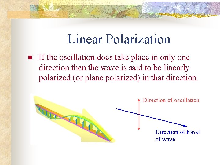 Linear Polarization n If the oscillation does take place in only one direction the