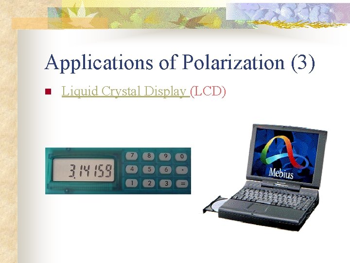 Applications of Polarization (3) n Liquid Crystal Display (LCD) 