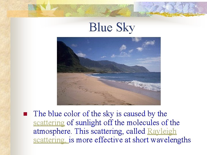 Blue Sky n The blue color of the sky is caused by the scattering