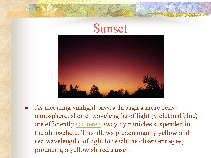 Sunset n As incoming sunlight passes through a more dense atmosphere, shorter wavelengths of