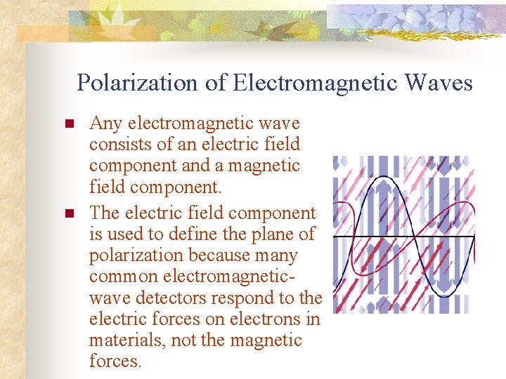Polarization of Electromagnetic Waves n n Any electromagnetic wave consists of an electric field