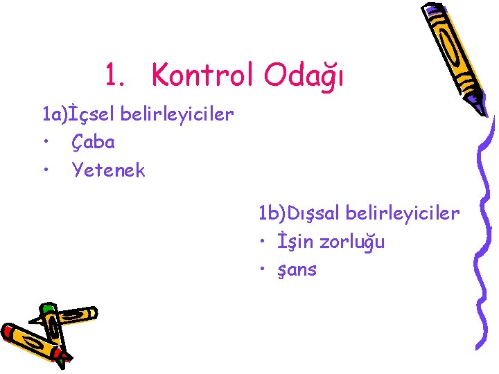 1. Kontrol Odağı 1 a)İçsel belirleyiciler • Çaba • Yetenek 1 b)Dışsal belirleyiciler •