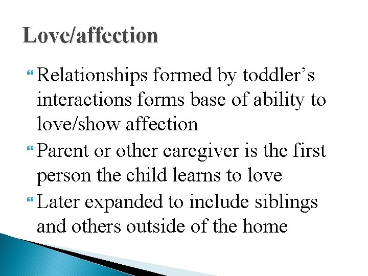 Love/affection Relationships formed by toddler’s interactions forms base of ability to love/show affection Parent