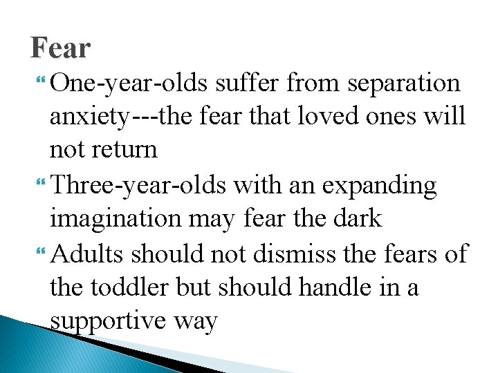 Fear One-year-olds suffer from separation anxiety---the fear that loved ones will not return Three-year-olds