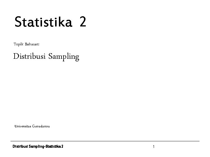 Statistika 2 Topik Bahasan: Distribusi Sampling Universitas Gunadarma Distribusi Sampling-Statistika 2 1 