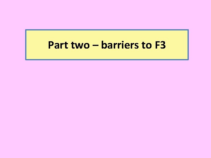Part two – barriers to F 3 