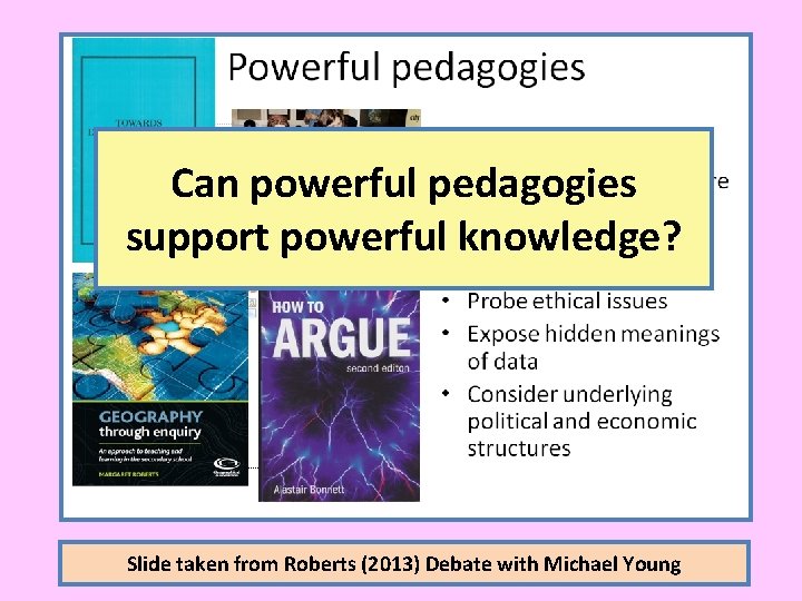 Can powerful pedagogies support powerful knowledge? Slide taken from Roberts (2013) Debate with Michael