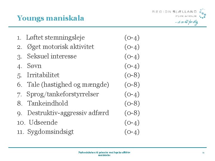 Youngs maniskala 1. Løftet stemningsleje 2. Øget motorisk aktivitet 3. Seksuel interesse 4. Søvn