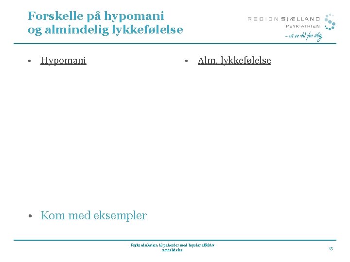 Forskelle på hypomani og almindelig lykkefølelse • Hypomani • Alm. lykkefølelse • Kom med