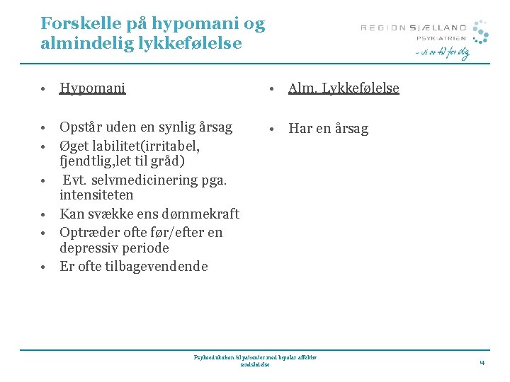 Forskelle på hypomani og almindelig lykkefølelse • Hypomani • Alm. Lykkefølelse • Opstår uden