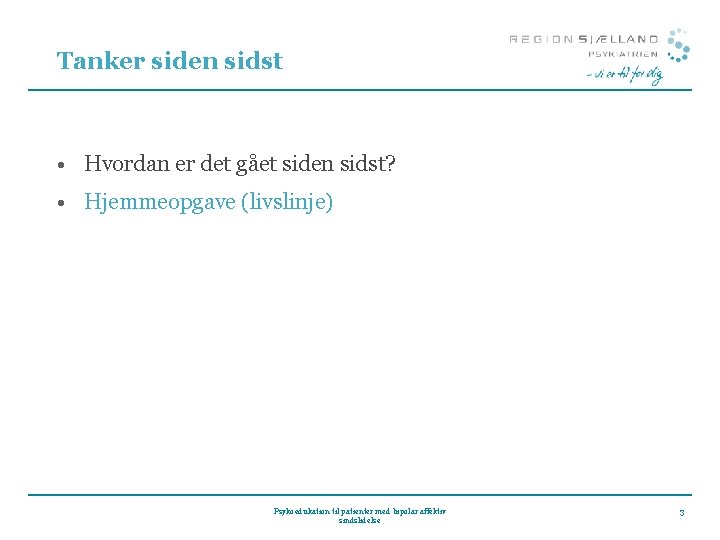 Tanker siden sidst • Hvordan er det gået siden sidst? • Hjemmeopgave (livslinje) Psykoedukation