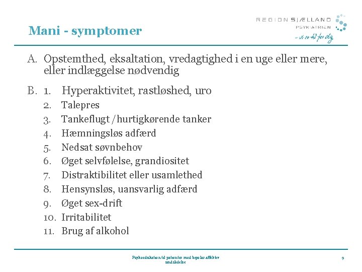 Mani - symptomer A. Opstemthed, eksaltation, vredagtighed i en uge eller mere, eller indlæggelse