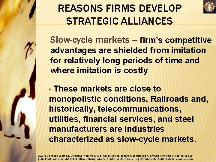 REASONS FIRMS DEVELOP STRATEGIC ALLIANCES Slow-cycle markets – firm’s competitive advantages are shielded from