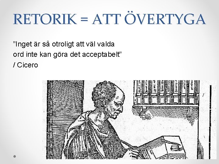 RETORIK = ATT ÖVERTYGA ”Inget är så otroligt att väl valda ord inte kan