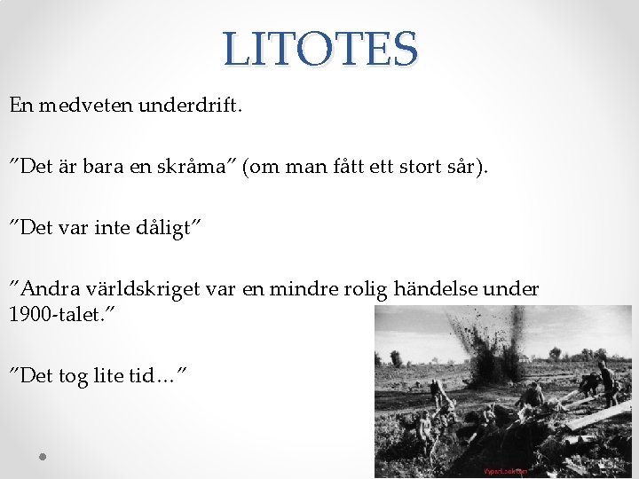 LITOTES En medveten underdrift. ”Det är bara en skråma” (om man fått ett stort