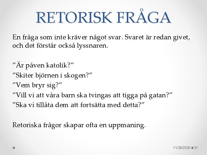 RETORISK FRÅGA En fråga som inte kräver något svar. Svaret är redan givet, och