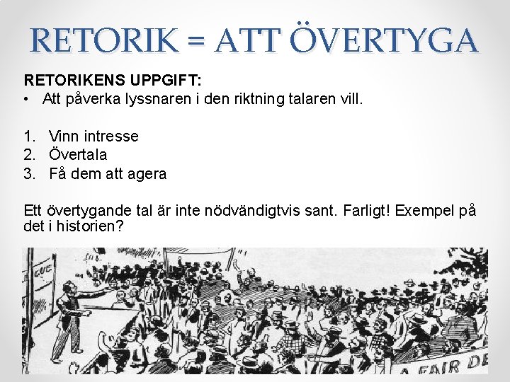 RETORIK = ATT ÖVERTYGA RETORIKENS UPPGIFT: • Att påverka lyssnaren i den riktning talaren