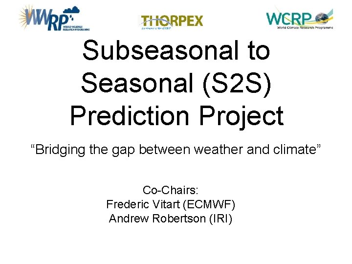 Subseasonal to Seasonal (S 2 S) Prediction Project “Bridging the gap between weather and
