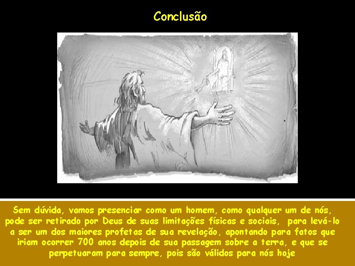 Conclusão Sem dúvida, vamos presenciar como um homem, como qualquer um de nós, pode