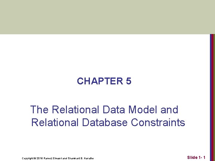 CHAPTER 5 The Relational Data Model and Relational Database Constraints Copyright © 2016 Ramez