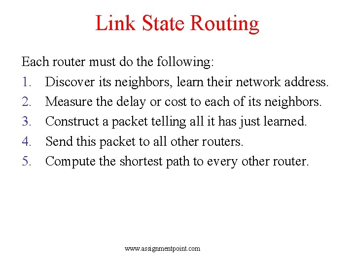 Link State Routing Each router must do the following: 1. Discover its neighbors, learn