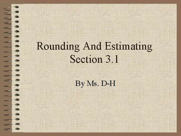 Rounding And Estimating Section 3. 1 By Ms. D-H 
