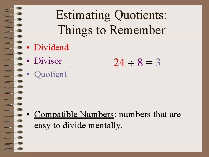 Estimating Quotients: Things to Remember • Dividend • Divisor • Quotient 24 8 =