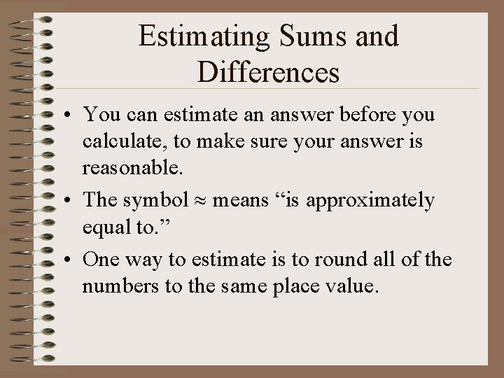 Estimating Sums and Differences • You can estimate an answer before you calculate, to