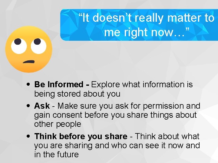 “It doesn’t really matter to me right now…” • Be Informed - Explore what