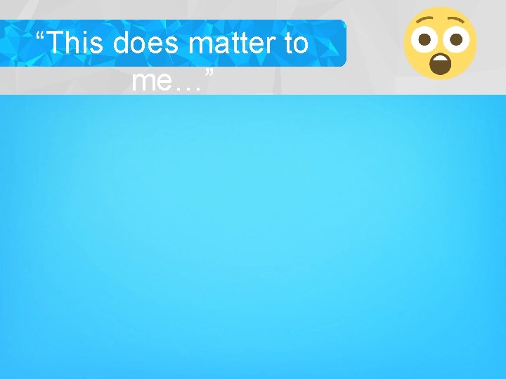 “This does matter to me…” 