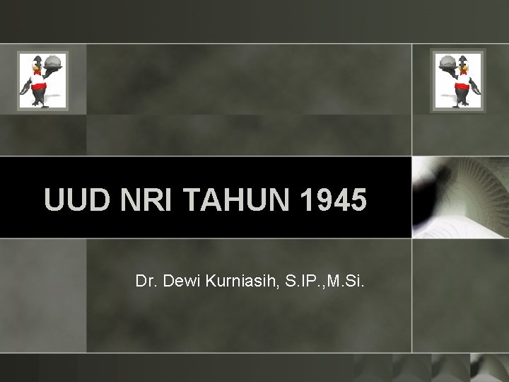 UUD NRI TAHUN 1945 Dr. Dewi Kurniasih, S. IP. , M. Si. 