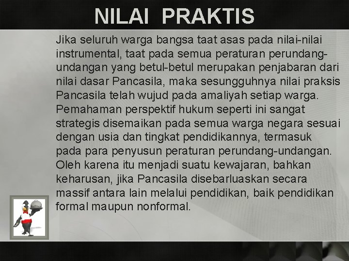 NILAI PRAKTIS Jika seluruh warga bangsa taat asas pada nilai-nilai instrumental, taat pada semua