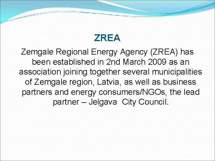ZREA Zemgale Regional Energy Agency (ZREA) has been established in 2 nd March 2009