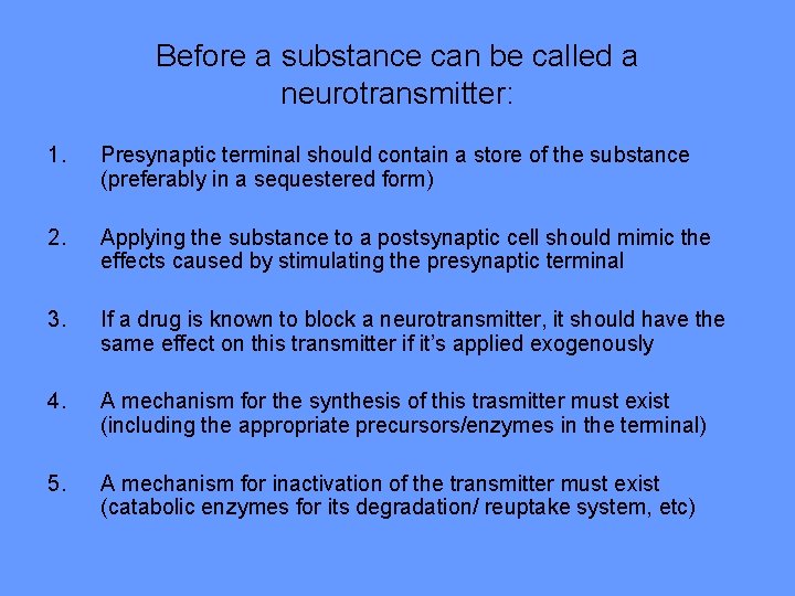 Before a substance can be called a neurotransmitter: 1. Presynaptic terminal should contain a