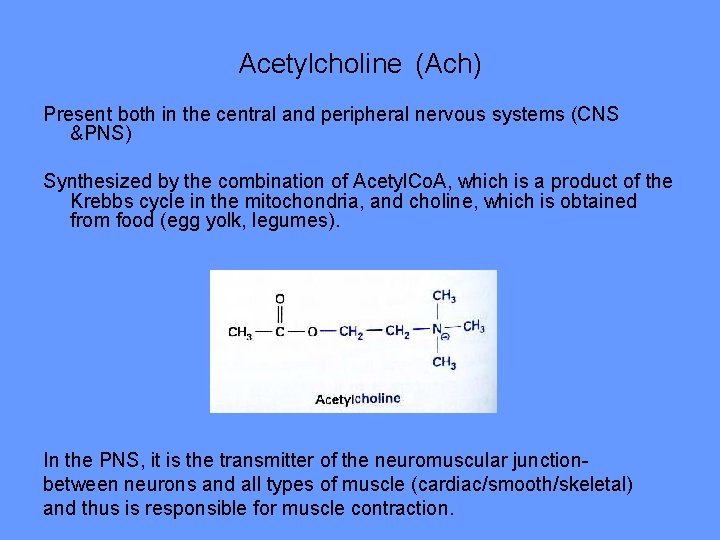 Acetylcholine (Ach) Present both in the central and peripheral nervous systems (CNS &PNS) Synthesized