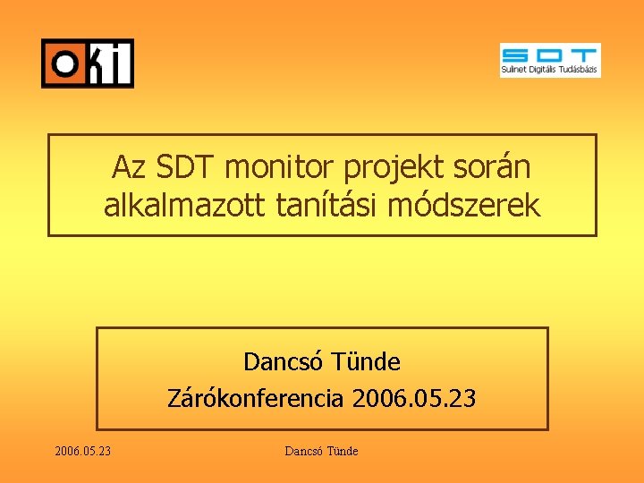 Az SDT monitor projekt során alkalmazott tanítási módszerek Dancsó Tünde Zárókonferencia 2006. 05. 23