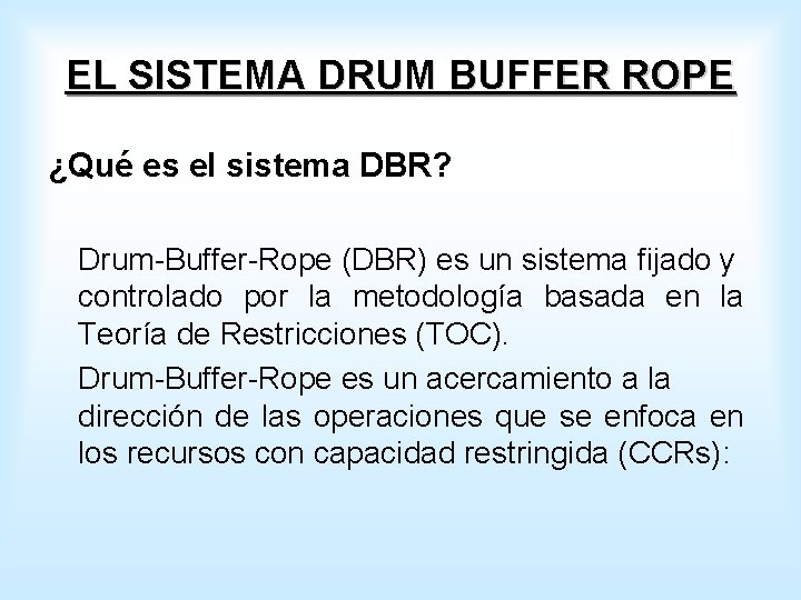 EL SISTEMA DRUM BUFFER ROPE ¿Qué es el sistema DBR? Drum-Buffer-Rope (DBR) es un