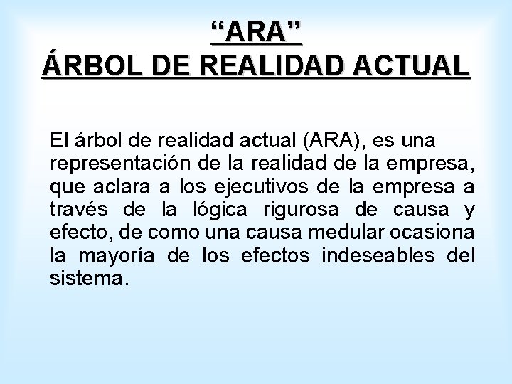 “ARA” ÁRBOL DE REALIDAD ACTUAL El árbol de realidad actual (ARA), es una representación