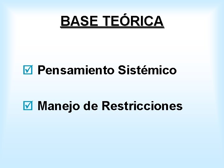 BASE TEÓRICA þ Pensamiento Sistémico þ Manejo de Restricciones 