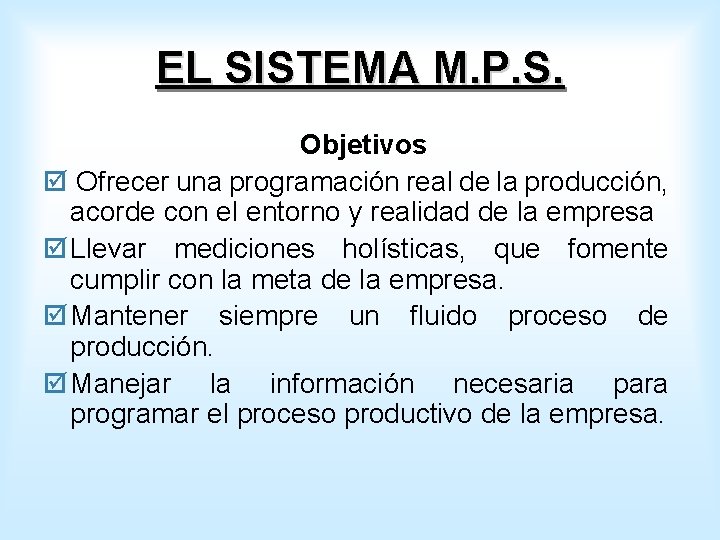 EL SISTEMA M. P. S. Objetivos þ Ofrecer una programación real de la producción,