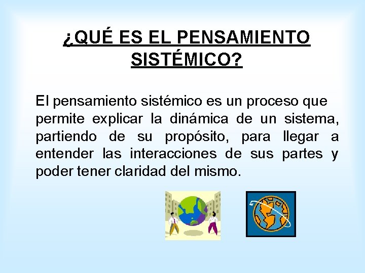 ¿QUÉ ES EL PENSAMIENTO SISTÉMICO? El pensamiento sistémico es un proceso que permite explicar