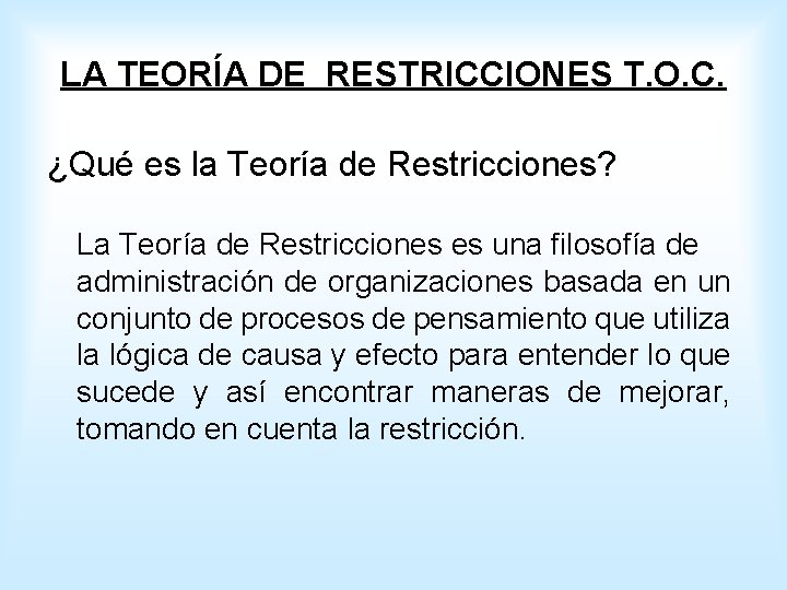 LA TEORÍA DE RESTRICCIONES T. O. C. ¿Qué es la Teoría de Restricciones? La