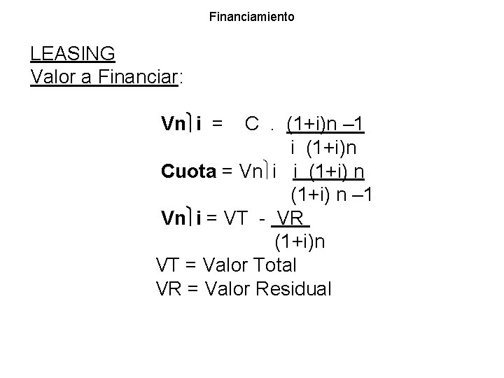 Financiamiento LEASING Valor a Financiar: Vn i = C. (1+i)n – 1 i (1+i)n Financiamiento LEASING Valor a Financiar: Vn i = C. (1+i)n – 1 i (1+i)n